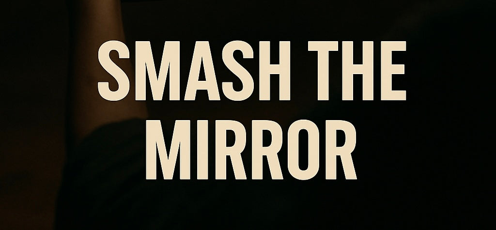 You smashed the mirror…